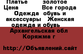 Платье Luna  золотое  › Цена ­ 6 500 - Все города Одежда, обувь и аксессуары » Женская одежда и обувь   . Архангельская обл.,Коряжма г.